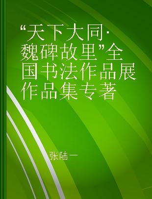 “天下大同·魏碑故里”全国书法作品展作品集