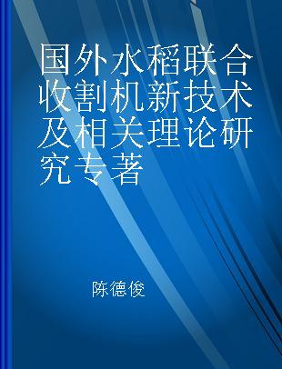 国外水稻联合收割机新技术及相关理论研究