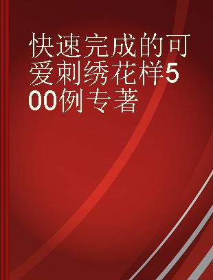 快速完成的可爱刺绣花样500例