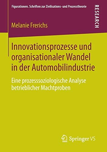 Innovationsprozesse und organisationaler Wandel in der Automobilindustrie : eine prozesssoziologische Analyse betrieblicher Machtproben /