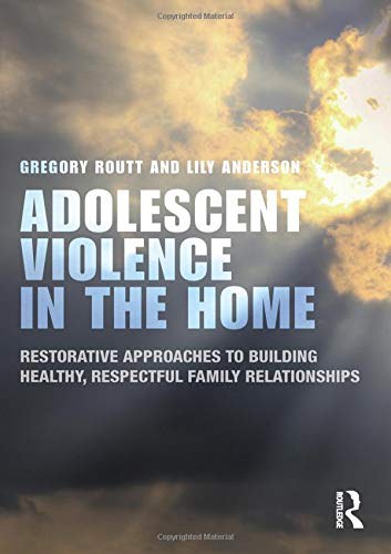 Adolescent violence in the home : restorative approaches to building healthy, respectful family relationships /