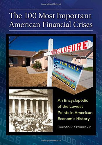 The 100 most important American financial crises : an encyclopedia of the lowest points in American economic history /