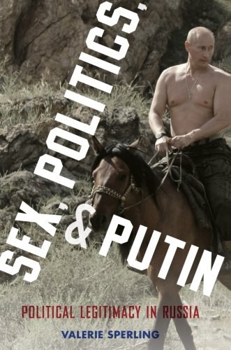 Sex, politics, and Putin : political legitimacy in Russia /