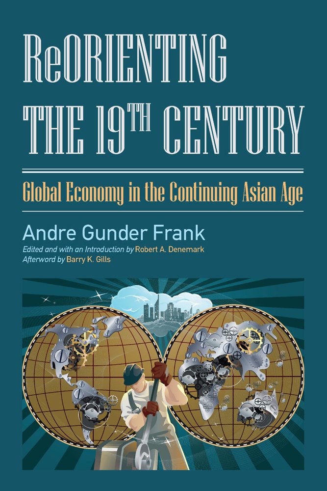Reorienting the 19th century : global economy in the continuing Asian age /