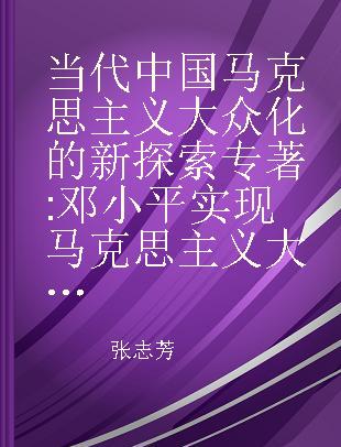 当代中国马克思主义大众化的新探索 邓小平实现马克思主义大众化的路径研究