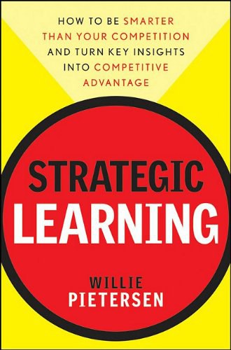 Strategic learning how to be smarter than your competition and turn key insights into competitive advantage /
