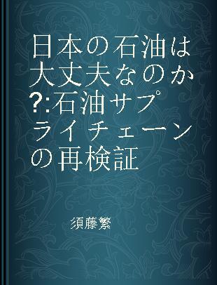 日本の石油は大丈夫なのか? 石油サプライチェーンの再検証