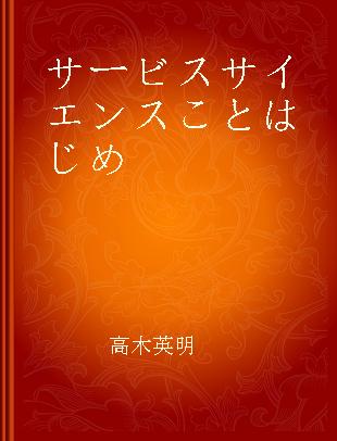サービスサイエンスことはじめ 数理モデルとデータ分析によるイノベーション