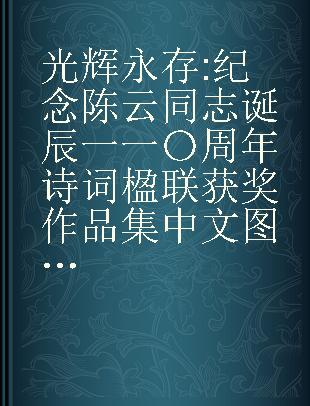 光辉永存 纪念陈云同志诞辰一一〇周年诗词楹联获奖作品集