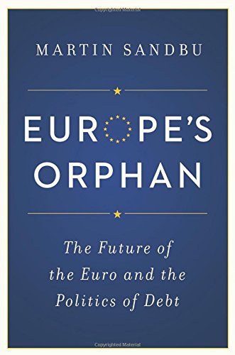 Europe's orphan : the future of the euro and the politics of debt /