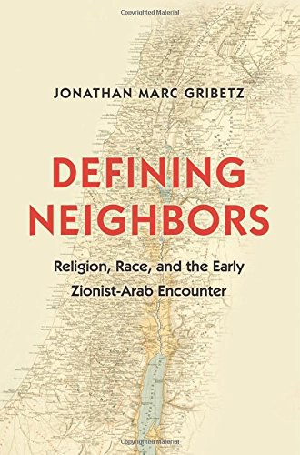 Defining neighbors : religion, race, and the early Zionist-Arab encounter /