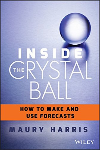 Inside the crystal ball : how to make and use forecasts /