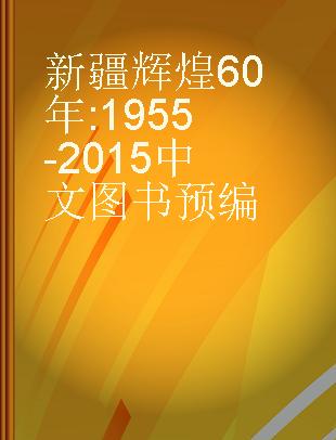 新疆辉煌60年 1955-2015