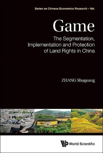 Game : the segmentation, implementation and protection of land rights in China /