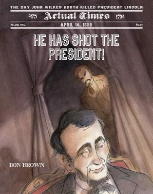 He has shot the president! : April 14, 1865 : the day John Wilkes Booth killed President Lincoln /