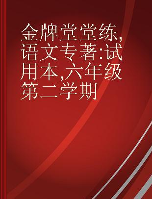 金牌堂堂练 语文 试用本 六年级第二学期