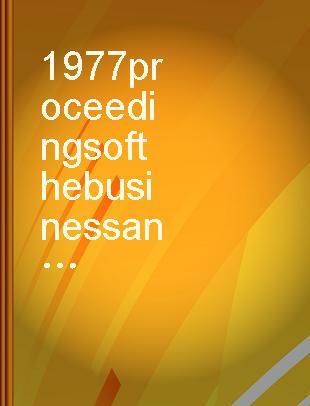 1977 proceedings of the business and economic statistics section : Papers presented at the Annual Meeting of the American Statistical Association, Chicago, Ill., August 15-18, 1977 under the sponsorship of the Business and Economic Statistics Section.