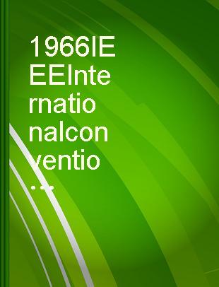 1966 IEEE International convention record : at the IEEE international convention, New York, N. Y., March 21-25, 1966.