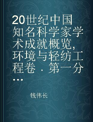 20世纪中国知名科学家学术成就概览 环境与轻纺工程卷 第一分册