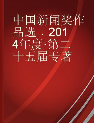 中国新闻奖作品选 2014年度·第二十五届