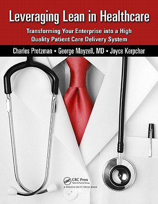 Leveraging lean in healthcare : transforming your enterprise into a high quality patient care delivery system /