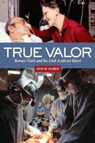 True valor : Barney Clark and the Utah artificial heart /
