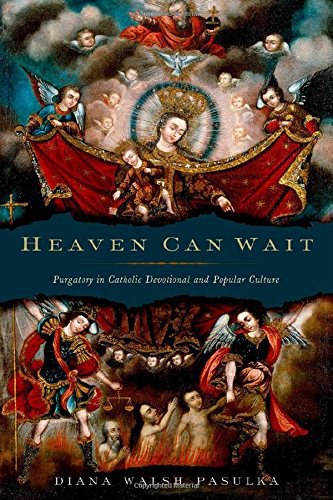 Heaven can wait : Purgatory in Catholic devotional and popular culture /