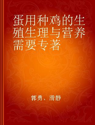 蛋用种鸡的生殖生理与营养需要