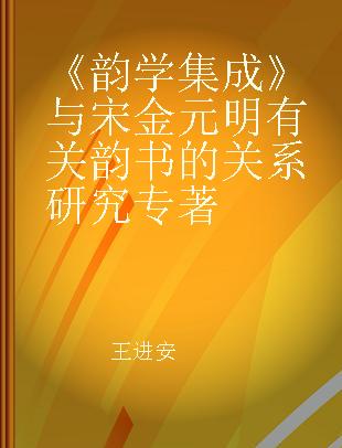 《韵学集成》与宋金元明有关韵书的关系研究