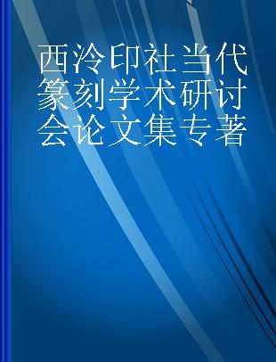 西泠印社当代篆刻学术研讨会论文集