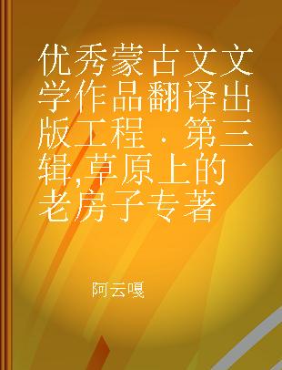 优秀蒙古文文学作品翻译出版工程 第三辑 草原上的老房子