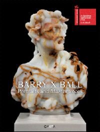 Barry X Ball : portraits and masterpieces.