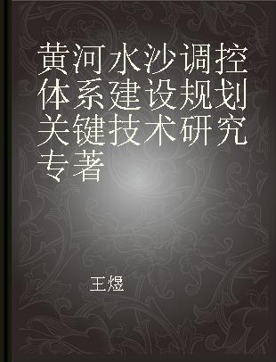 黄河水沙调控体系建设规划关键技术研究