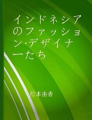 インドネシアのファッション·デザイナーたち 多文化性·伝統·グローバル化を読み解く