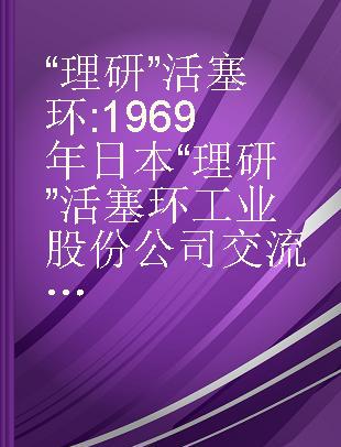 “理研”活塞环 1969年日本“理研”活塞环工业股份公司交流资料