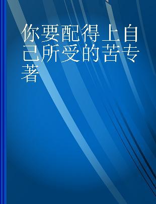 你要配得上自己所受的苦