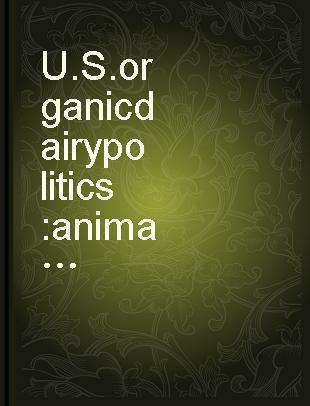 U.S. organic dairy politics : animals, pasture, people, and agribusiness /