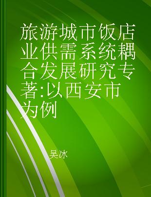 旅游城市饭店业供需系统耦合发展研究 以西安市为例