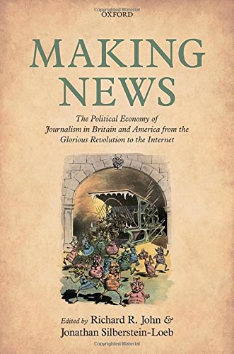 Making news : the political economy of journalism in Britain and America from the glorious revolution to the Internet /