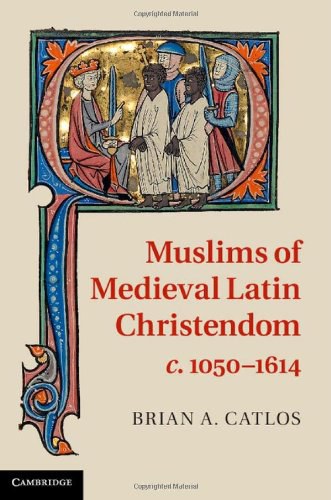 Muslims of medieval Latin Christendom, c. 1050-1614 /