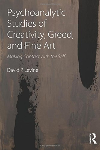 Psychoanalytic studies of creativity, greed, and fine art : making contact with the self /