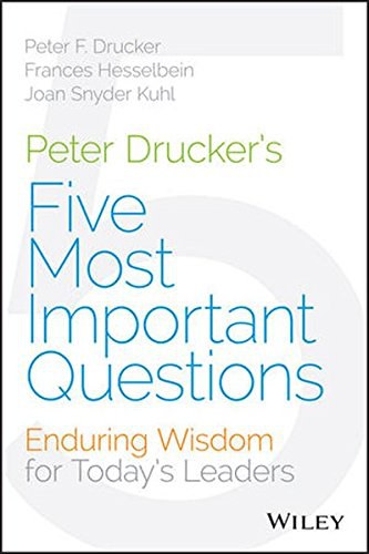 Peter Drucker's five most important questions : enduring wisdom for young leaders /