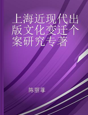 上海近现代出版文化变迁个案研究