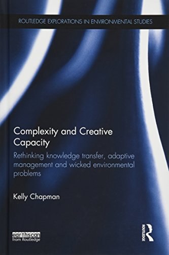 Complexity and creative capacity : rethinking knowledge transfer, adaptive management and wicked environmental problems /