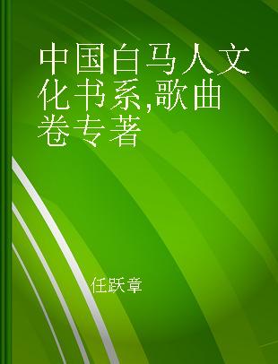中国白马人文化书系 歌曲卷