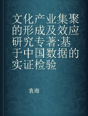 文化产业集聚的形成及效应研究 基于中国数据的实证检验 empirical test on the basis of China's cultural industries data