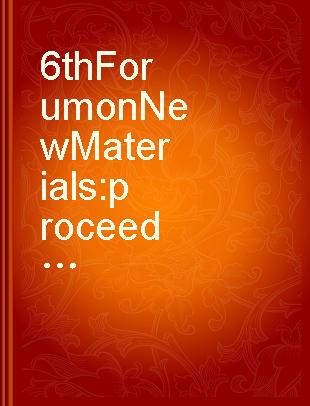 6th Forum on New Materials : proceedings of the 6th Forum on New Materials, part of CIMTEC 2014-13th International Ceramics Congress and 6th Forum on New Materials, June 15-19, 2014, Montecatini Terme, Italy.