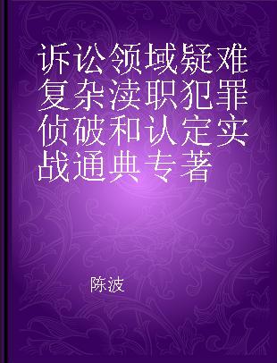 诉讼领域疑难复杂渎职犯罪侦破和认定实战通典