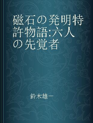 磁石の発明特許物語 六人の先覚者