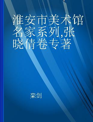 淮安市美术馆名家系列 张晓倩卷